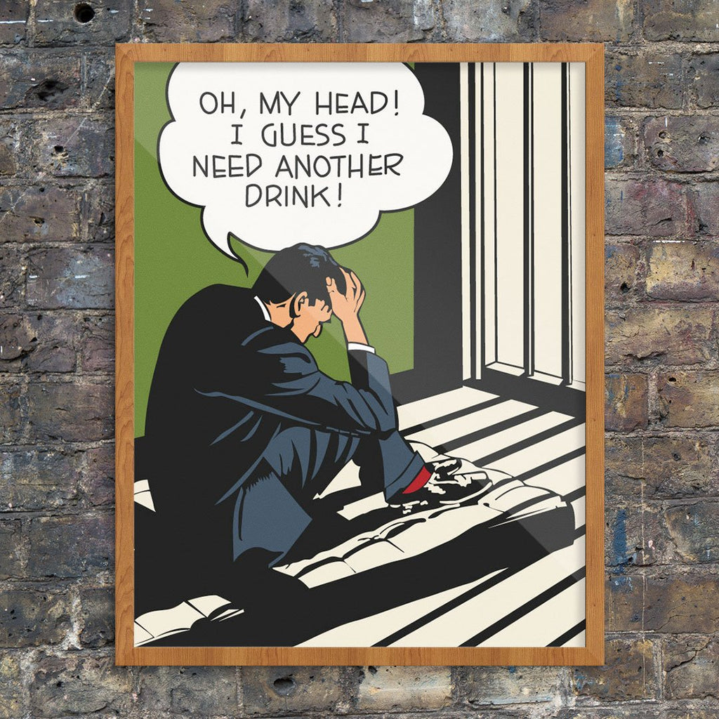 Oh, My Head! I Guess I Need Another Drink! 11 x 14 Print